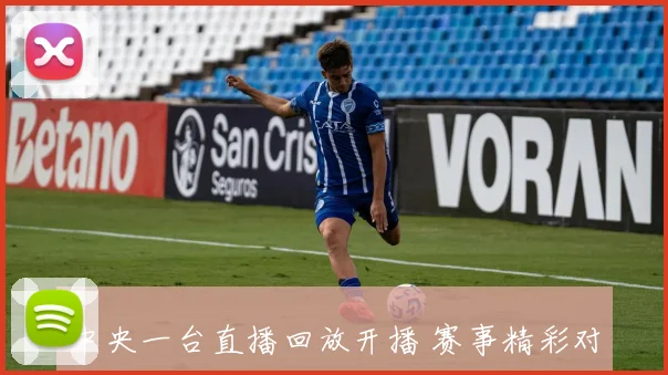 中央一台直播回放开播 赛事精彩对决再现引发观赛热潮