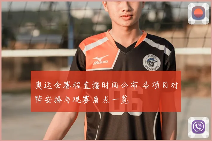 奥运会赛程直播时间公布 各项目对阵安排与观赛看点一览