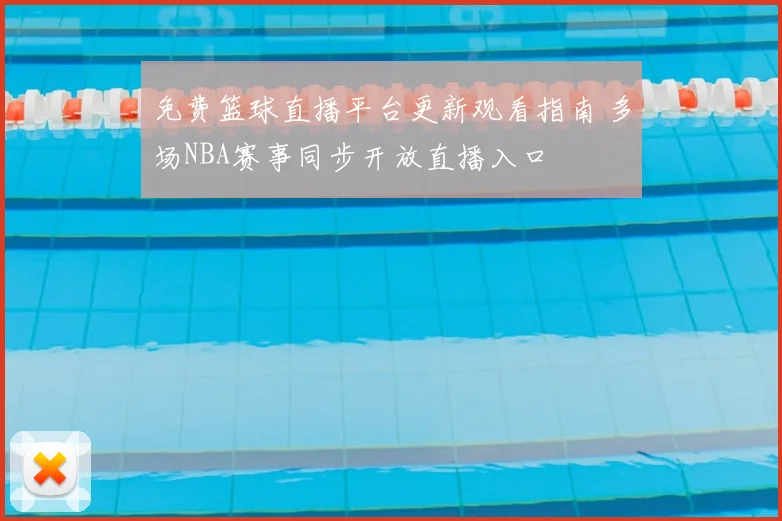 免费篮球直播平台更新观看指南 多场NBA赛事同步开放直播入口