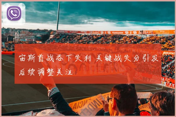 宙斯首战吞下失利 关键战失分引发后续调整关注